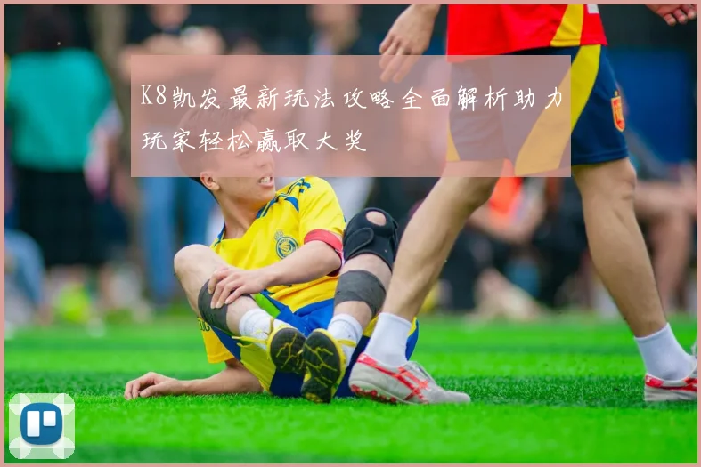 K8凯发最新玩法攻略全面解析助力玩家轻松赢取大奖