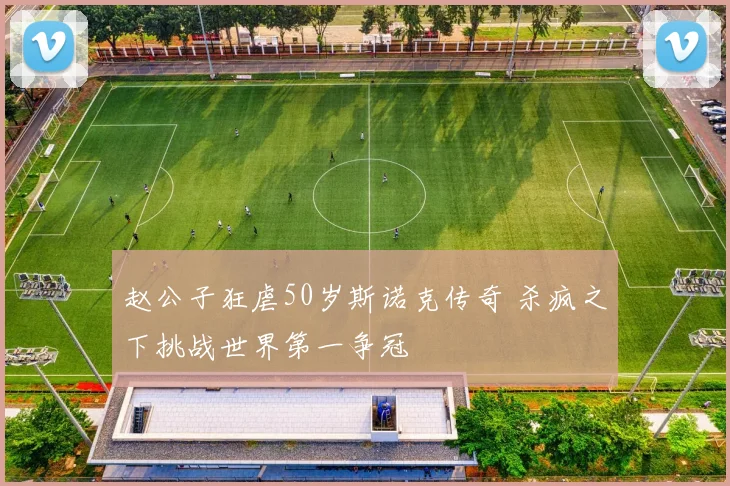 赵公子狂虐50岁斯诺克传奇 杀疯之下挑战世界第一争冠