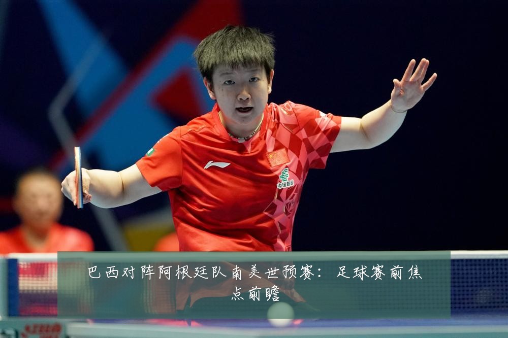 巴西对阵阿根廷队南美世预赛：足球赛前焦点前瞻
