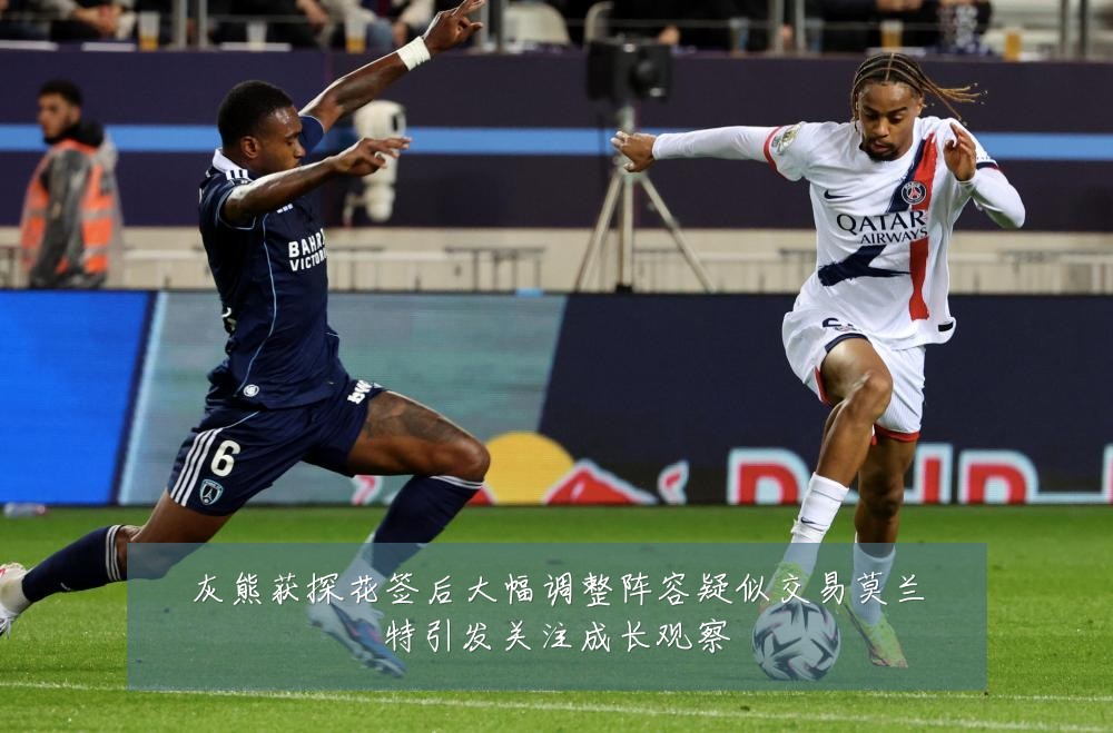 灰熊获探花签后大幅调整阵容疑似交易莫兰特引发关注成长观察